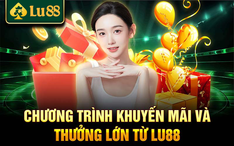 Chương trình khuyến mãi và thưởng lớn từ Lu88