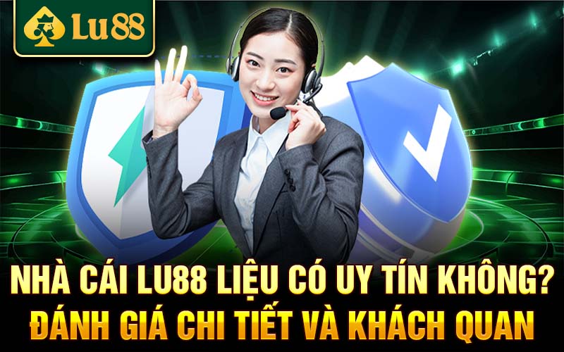 Nhà cái Lu88 liệu có uy tín không? Đánh giá chi tiết và khách quan