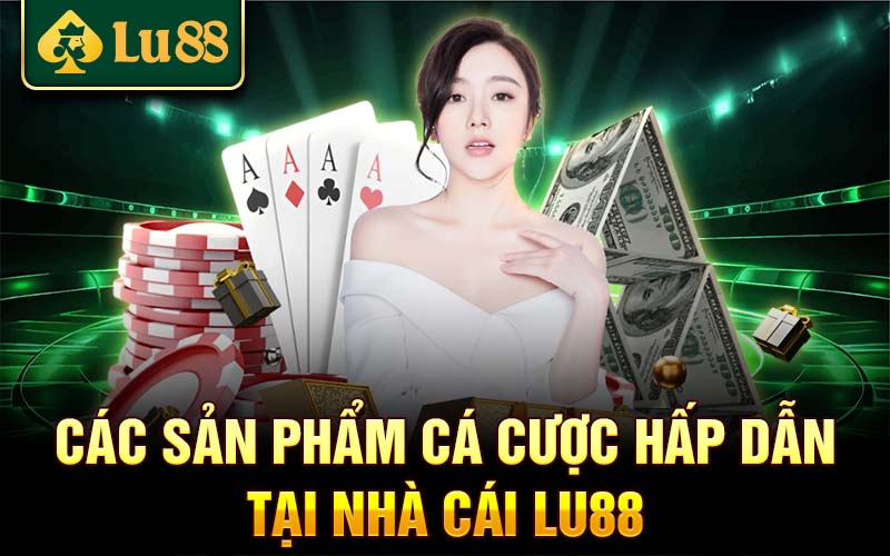 Các sản phẩm cá cược hấp dẫn tại nhà cái Lu88