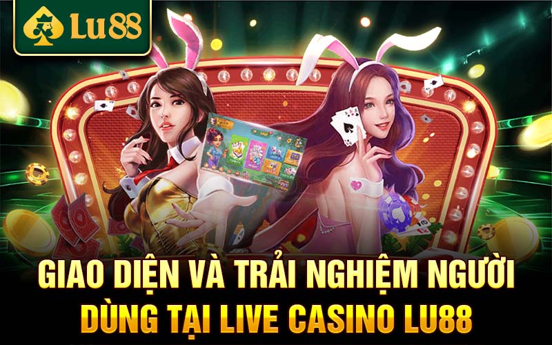 Giao diện và trải nghiệm người dùng tại Live Casino Lu88