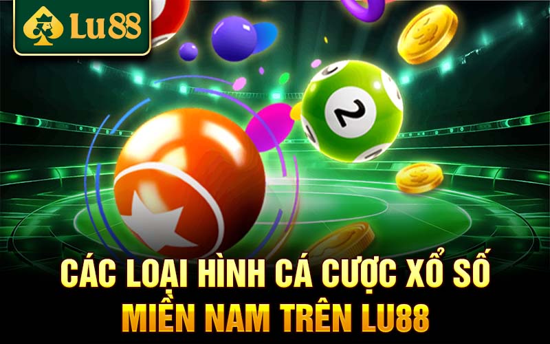 Các loại hình cá cược xổ số miền Nam trên Lu88