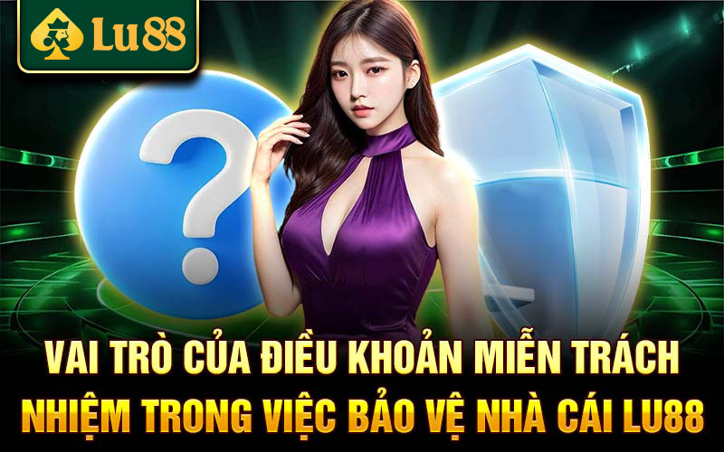 Vai trò của điều khoản miễn trách nhiệm trong việc bảo vệ nhà cái lu88