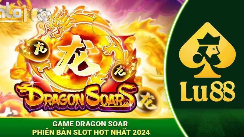 Game Dragon Soar - Phiên bản slot hot nhất 2024