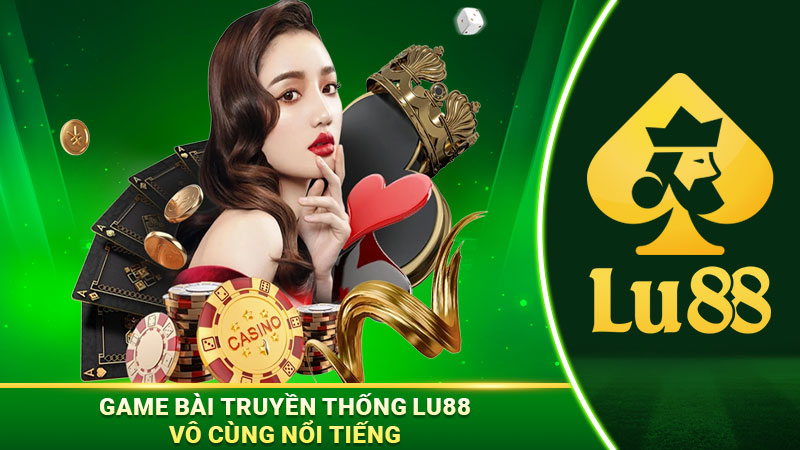 Game bài truyền thống Lu88 vô cùng nổi tiếng 