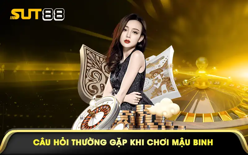 Câu hỏi thường gặp khi chơi mậu binh