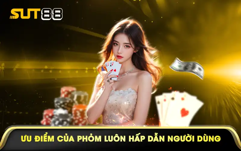 Ưu điểm của phỏm luôn hấp dẫn người dùng