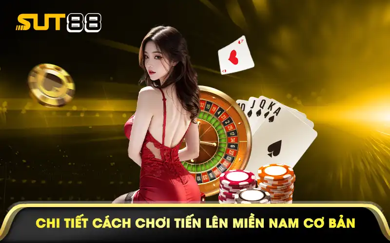 Chi tiết cách chơi tiến lên miền nam cơ bản