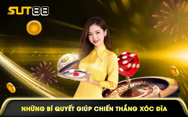 Những bí quyết giúp chiến thắng xóc đĩa