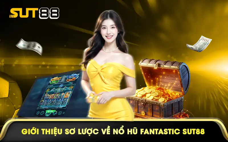 Giới thiệu sơ lược về nổ hũ fantastic sut88 