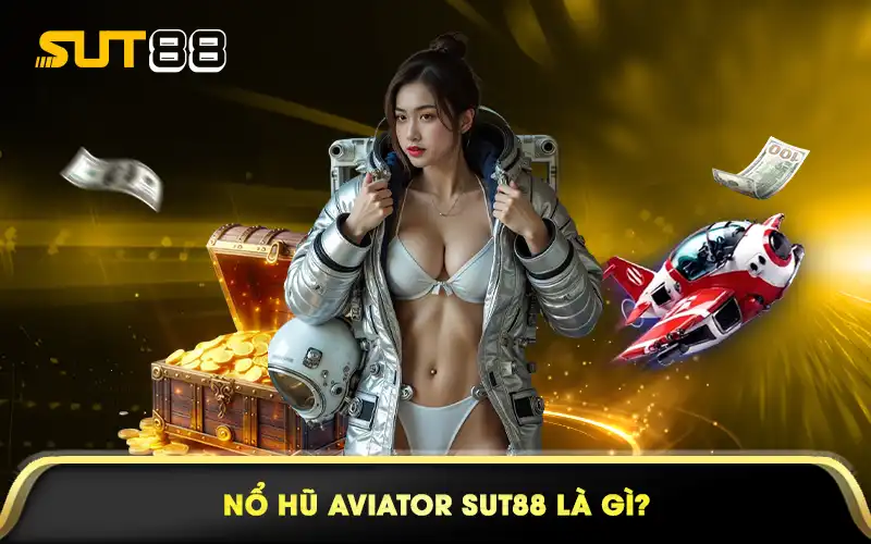 Nổ hũ Aviator Sut88 là gì?