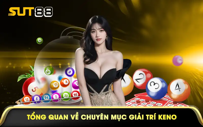 Tổng quan về chuyên mục giải trí keno
