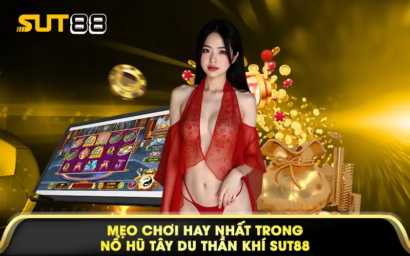 Mẹo chơi hay nhất trong nổ hũ Tây du thần khí sut88