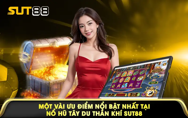 Một vài ưu điểm nổi bật nhất tại nổ hũ Tây du thần khí Sut88
