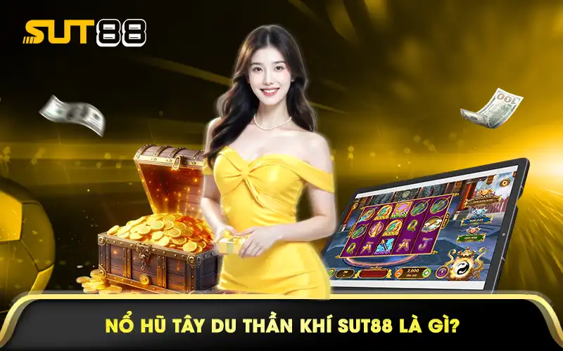Nổ hũ Tây du thần khí Sut88 là gì?