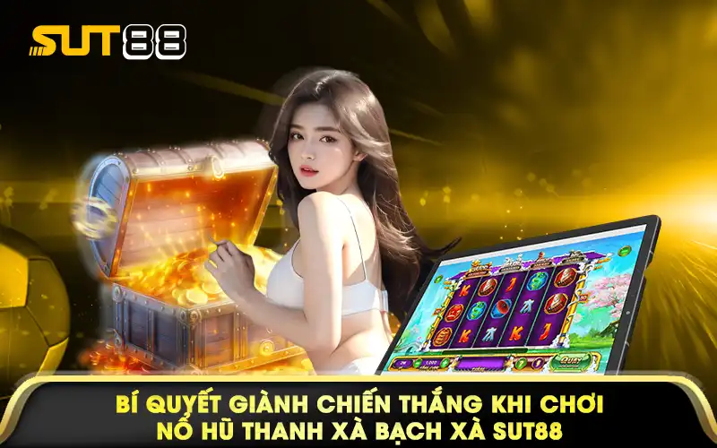 Bí quyết dành chiến thắng khi chơi nổ hũ thanh xà bạch xà sut88