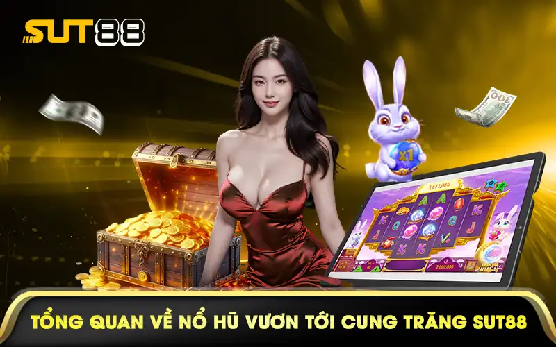 Tổng quan về nổ hũ Vươn tới cung trăng Sut88
