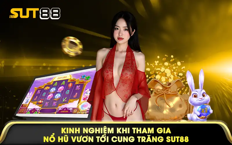 Kinh nghiệm khi tham gia nổ hũ Vươn tới cung trăng Sut88
