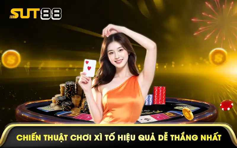 Chiến thuật chơi xì tố hiệu quả dễ thắng nhất