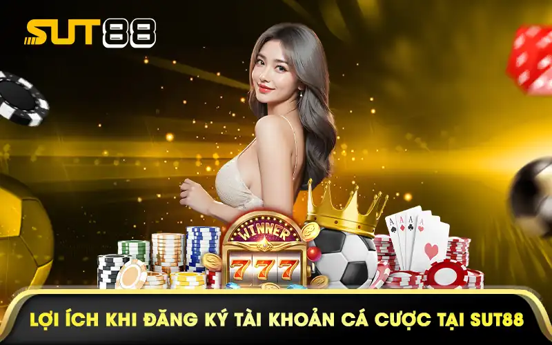 Lợi ích khi đăng ký tài khoản cá cược tại Sut88