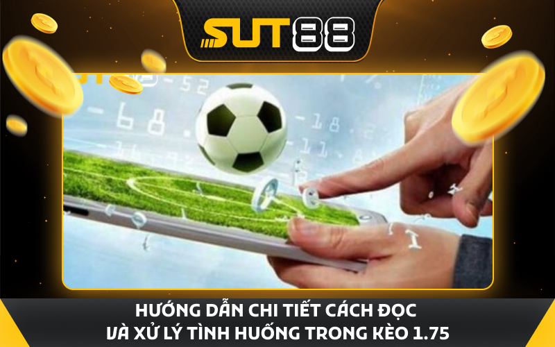 Hướng dẫn chi tiết cách đọc kèo 1.75 hiêu quả