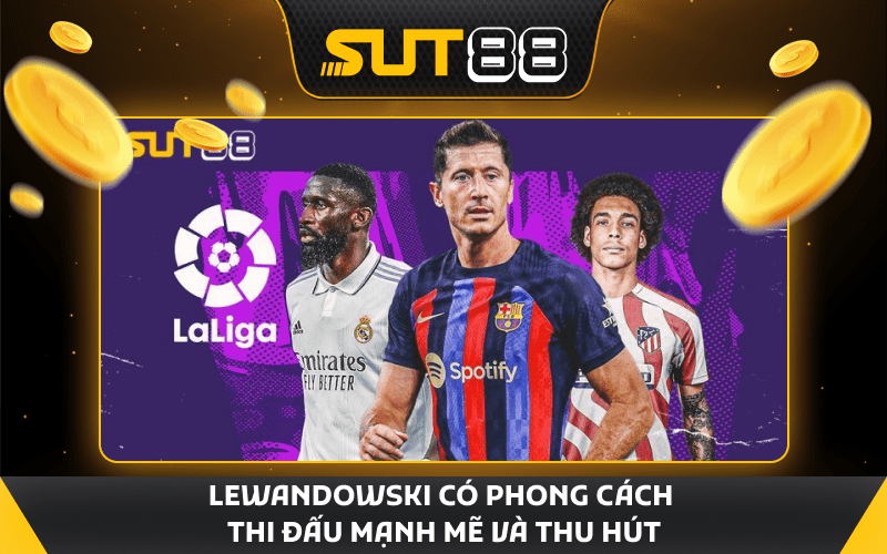 Lewandowski có phong cách thi đấu mạnh mẽ và thu hút