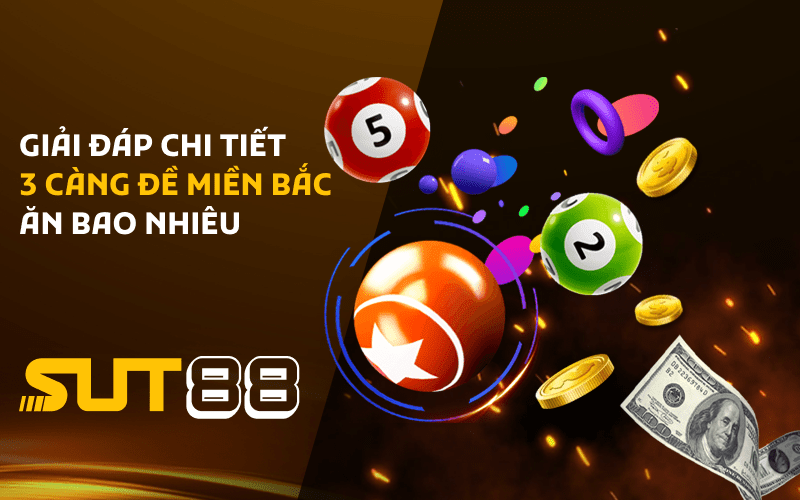 Giải đáp chi tiết 3 càng đề miền Bắc ăn bao nhiêu