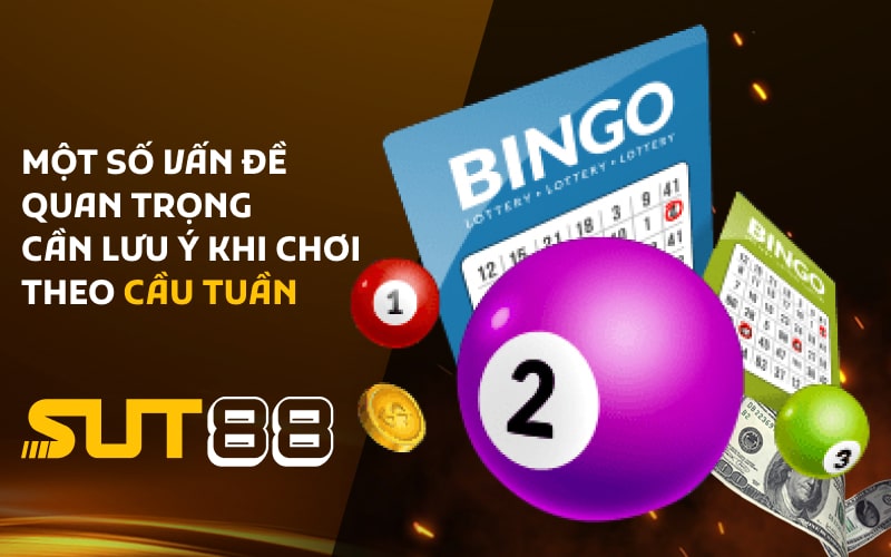 Một số vấn đề quan trọng cần lưu ý khi chơi theo cầu tuần