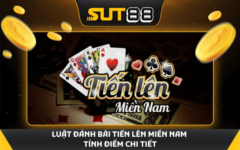 Luật đánh bài tiến lên miền Nam tính điểm chi tiết