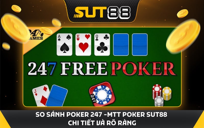 So sánh poker 247 -mtt poker Sut88 chi tiết và rõ ràng