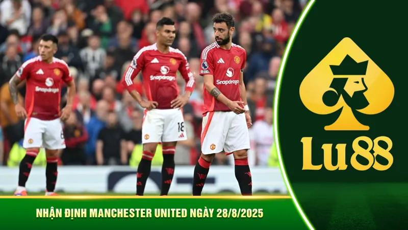 Nhận định Manchester United ngày 28/8/2025