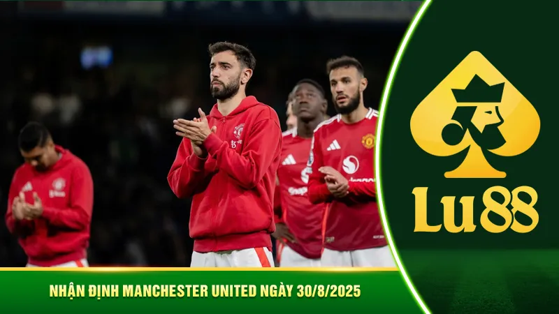 Nhận định Manchester United ngày 30/8/2025