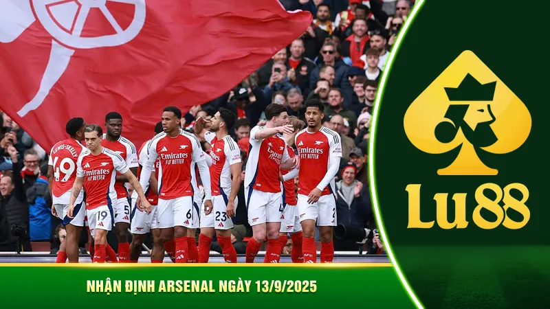 Nhận định Arsenal ngày 13/9/2025