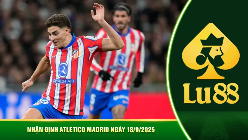 Nhận định Atletico Madrid ngày 18/9/2025