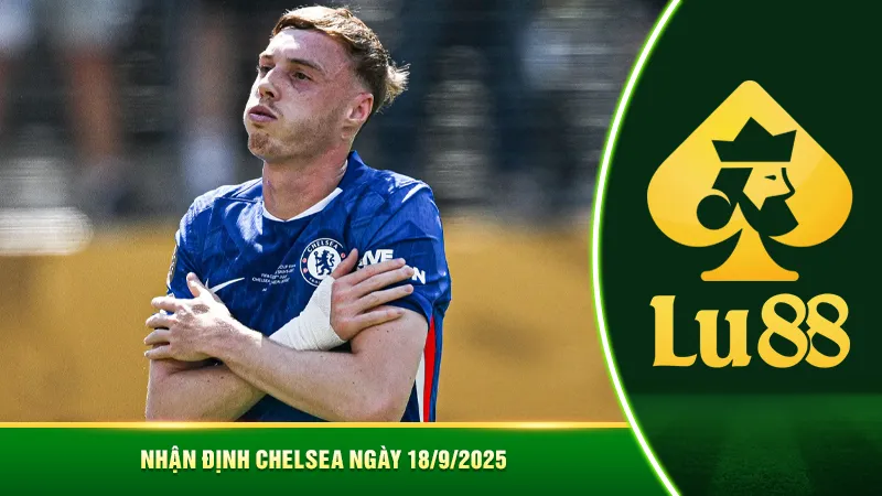 Nhận định Chelsea ngày 18/9/2025