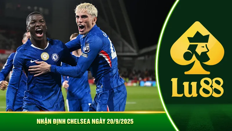 Nhận định Chelsea ngày 20/9/2025