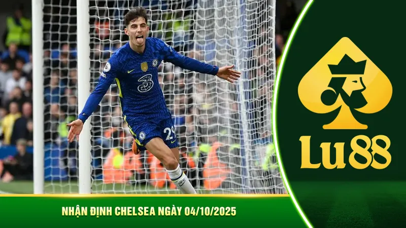 Nhận định Chelsea ngày  04/10/2025