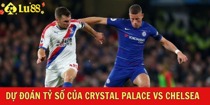 Thành tích đối đầu giữa Crystal Palace vs Chelsea